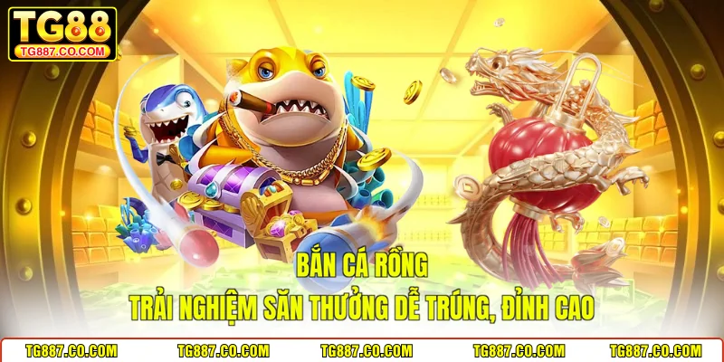 Bắn Cá Rồng – Trải Nghiệm Săn Thưởng Dễ Trúng, Đỉnh Cao