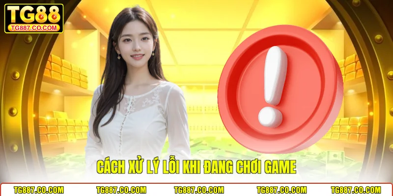 Cách xử lý lỗi khi đang chơi game