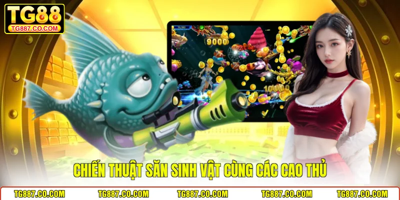 Chiến thuật săn sinh vật cùng các cao thủ