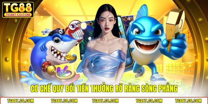 Cơ chế quy đổi tiền thưởng rõ ràng sòng phẳng