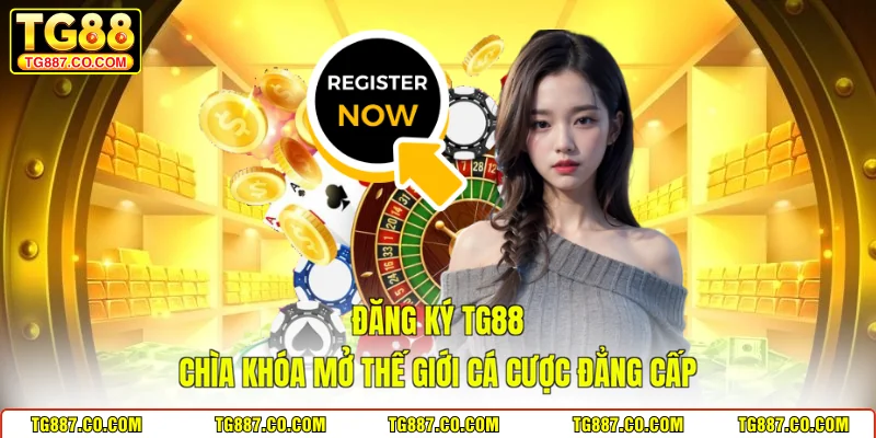 Đăng Ký TG88 - Chìa Khóa Mở Thế Giới Cá Cược Đẳng Cấp