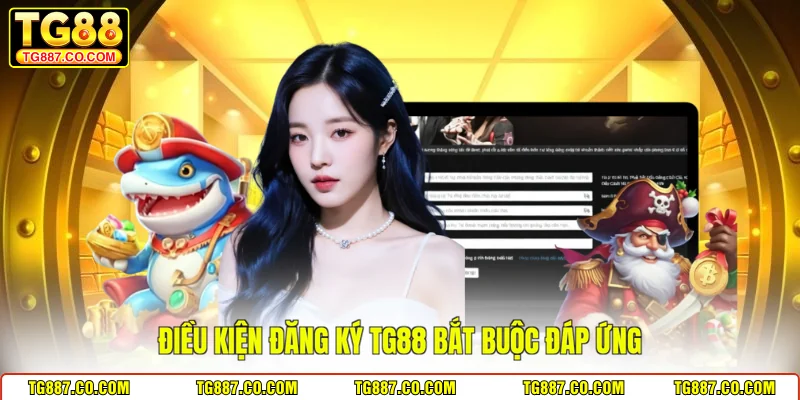 Điều kiện đăng ký TG88 bắt buộc đáp ứng