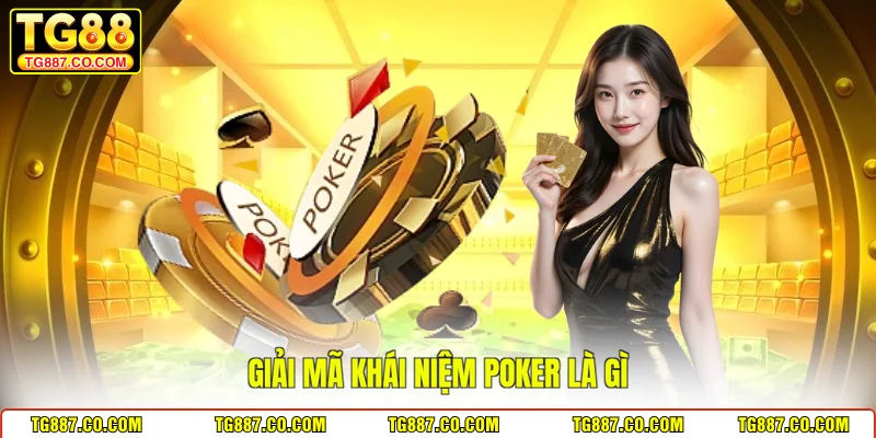 Giải mã khái niệm Poker là gì