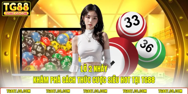 Lô 2 Nháy - Khám Phá Cách Thức Cược Siêu Hot Tại TG88