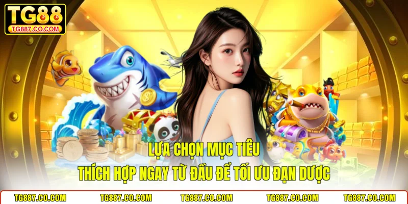 Lựa chọn mục tiêu thích hợp ngay từ đầu để tối ưu đạn dược