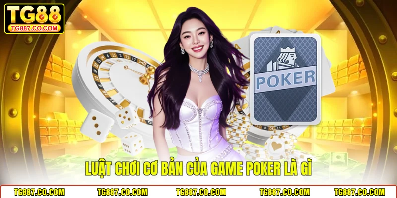 Luật chơi cơ bản của game Poker là gì