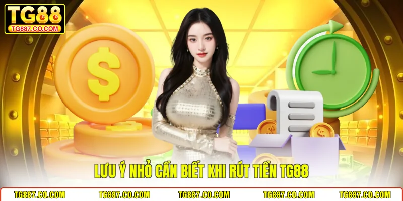 Lưu ý nhỏ cần biết khi rút tiền TG88