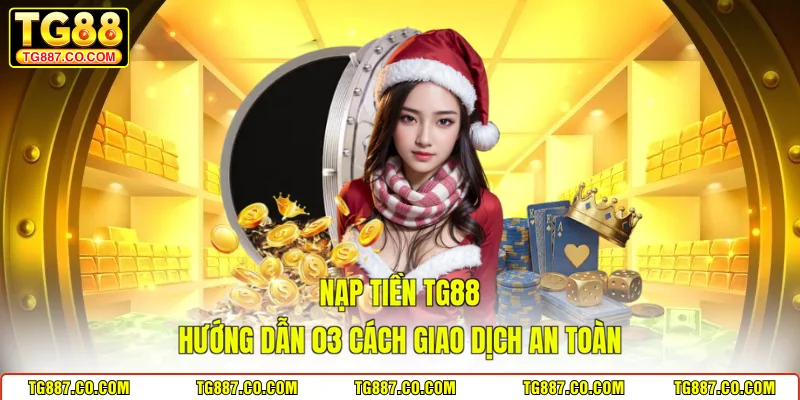 Nạp Tiền TG88 - Hướng Dẫn 03 Cách Giao Dịch An Toàn