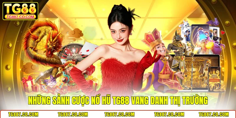 Những sảnh cược nổ hũ TG88 vang danh thị trường