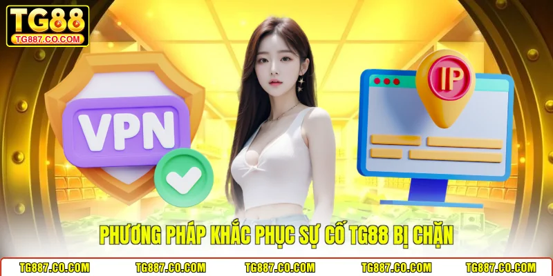 Phương pháp khắc phục sự cố TG88 bị chặn