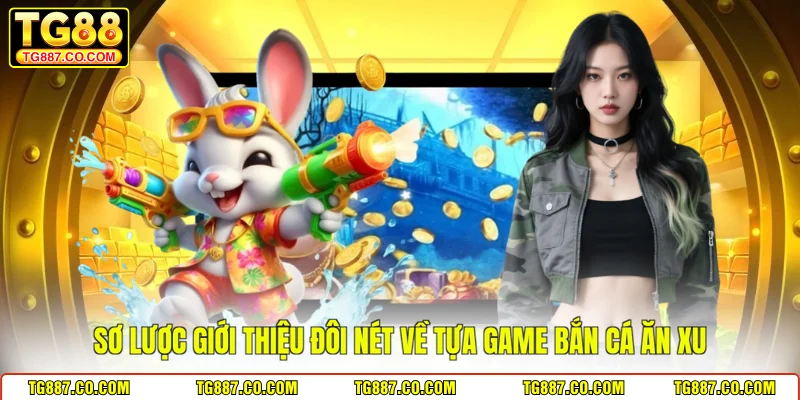 Sơ lược giới thiệu đôi nét về tựa game bắn cá ăn xu