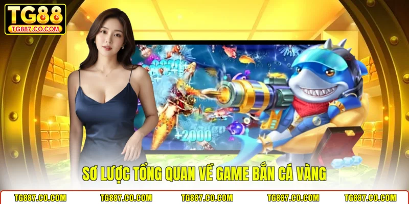 Sơ lược tổng quan về game bắn cá vàng