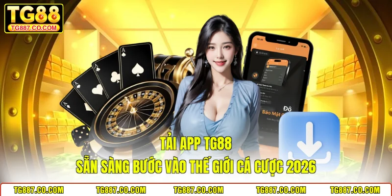 Tải App TG88 - Sẵn Sàng Bước Vào Thế Giới Cá Cược 2026