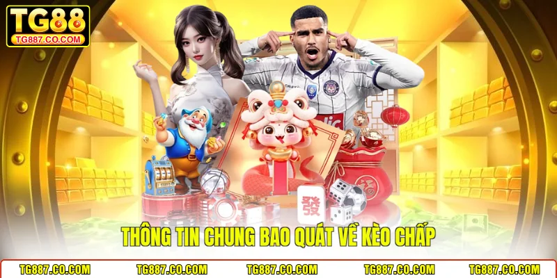 Thông tin chung bao quát về kèo chấp