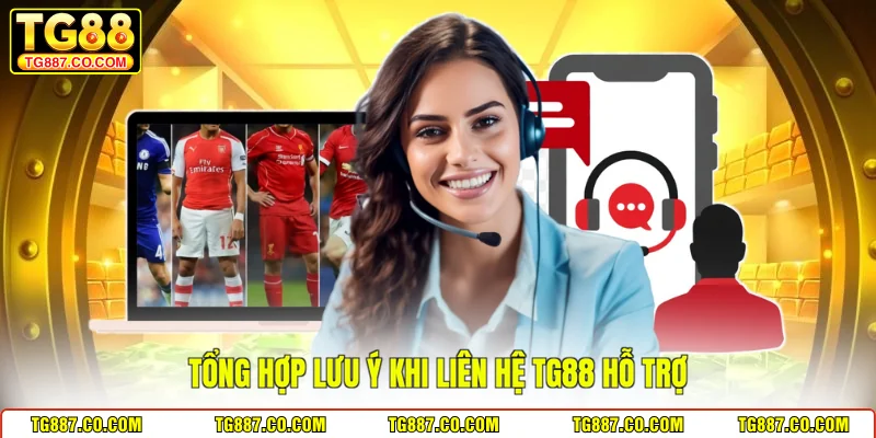 Tổng hợp lưu ý khi liên hệ TG88 hỗ trợ