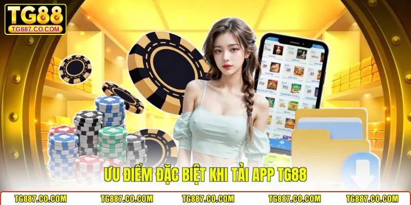 Ưu điểm đặc biệt khi tải app TG88