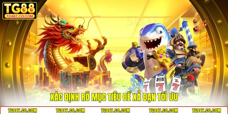 Xác định rõ mục tiêu để xả đạn tối ưu